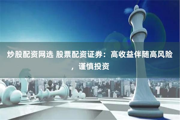 炒股配资网选 股票配资证券：高收益伴随高风险，谨慎投资