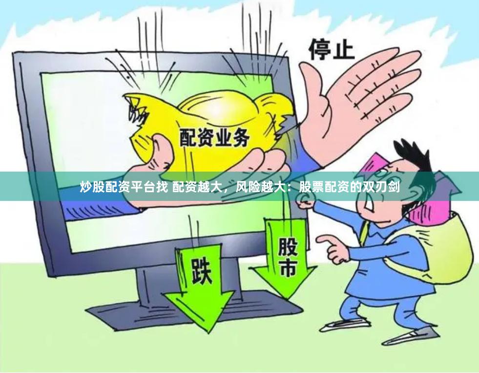 炒股配资平台找 配资越大，风险越大：股票配资的双刃剑