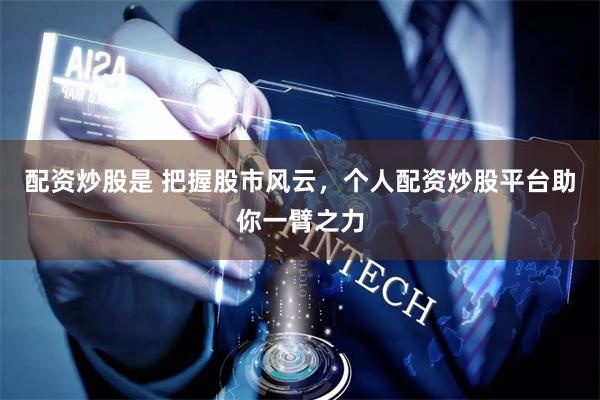 配资炒股是 把握股市风云，个人配资炒股平台助你一臂之力