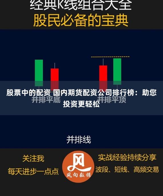 股票中的配资 国内期货配资公司排行榜：助您投资更轻松