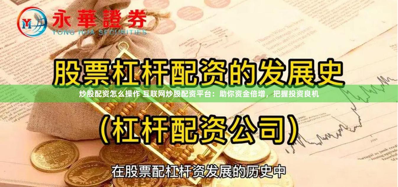 炒股配资怎么操作 互联网炒股配资平台：助你资金倍增，把握投资良机
